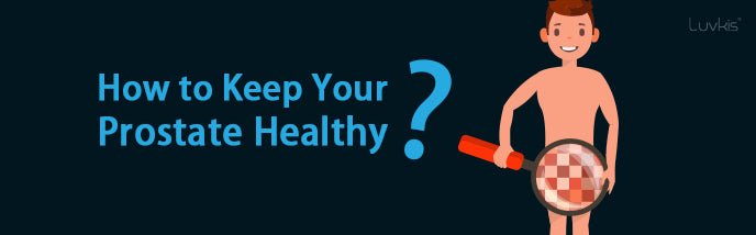 How to Keep Your Prostate Healthy - Luvkis