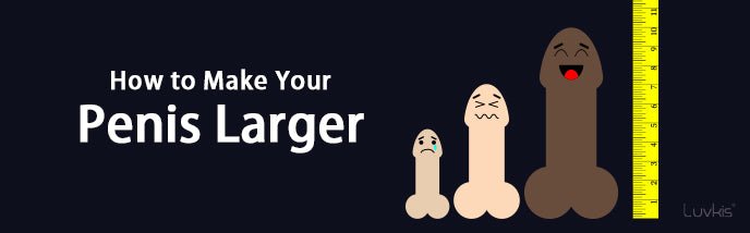How To Make Your Penis Larger - Luvkis