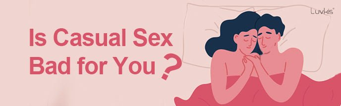 Is Casual Sex Bad for You? - Luvkis