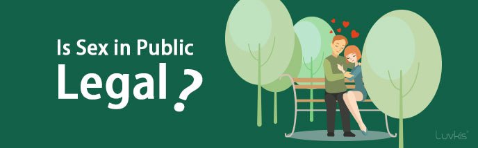 Is Sex in Public Legal? - Luvkis