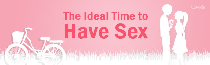 The Ideal Time To Have Sex - Luvkis