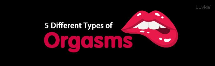 5 Different Types of Orgasms That will Rock Your World - Luvkis