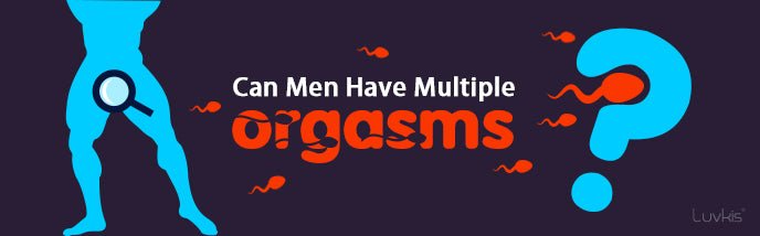 Can Men Have Multiple Orgasms? - Luvkis