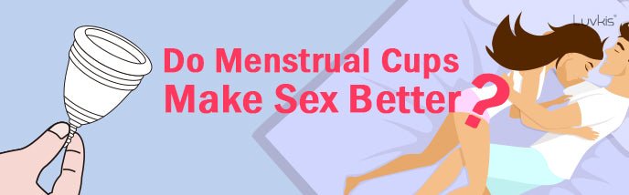 Do Menstrual Cups Make Sex Better? - Luvkis