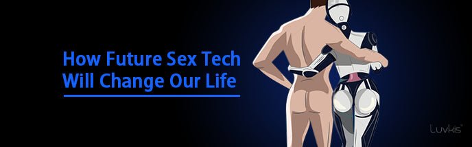 How Future Sex Tech Will Change Our Life - Luvkis