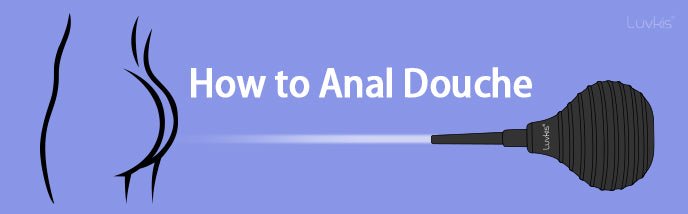How to Anal Douche - Luvkis