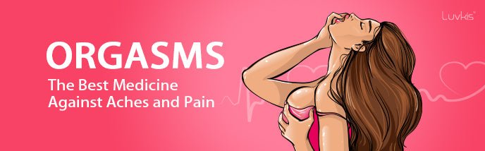 Orgasms: The Best Medicine Against Aches and Pain - Luvkis