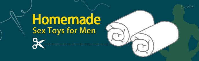 The Best Homemade Sex Toys for Men - Luvkis